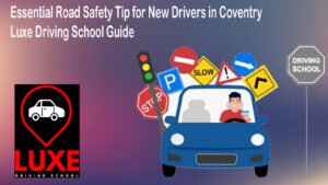 Essential Road Safety Tip for New Drivers in Coventry Luxe Driving School Guide