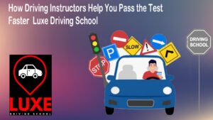How Driving Instructors Help You Pass the Test Faster Luxe Driving School