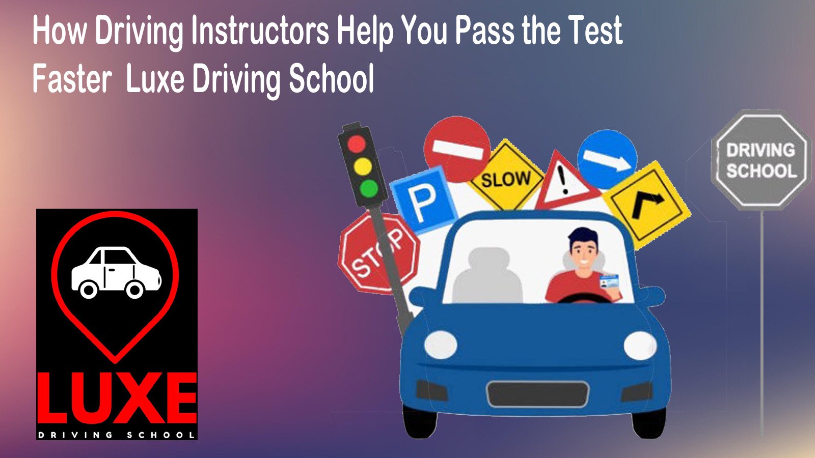 How Driving Instructors Help You Pass the Test Faster Luxe Driving School