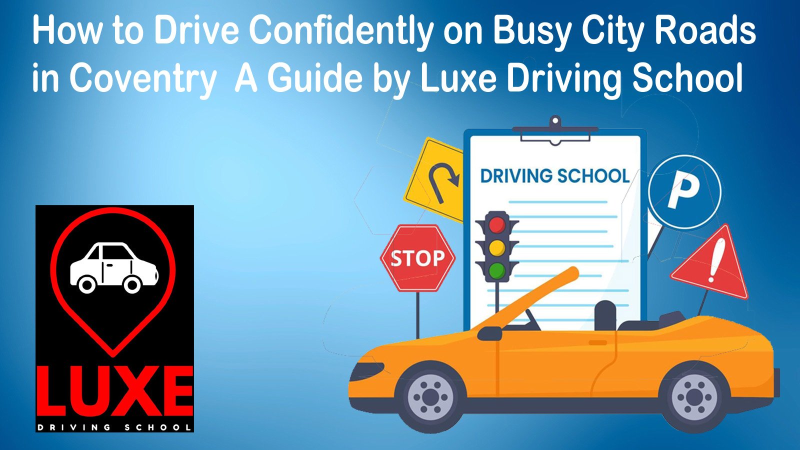How to Drive Confidently on Busy City Roads in Coventry A Guide by Luxe Driving School