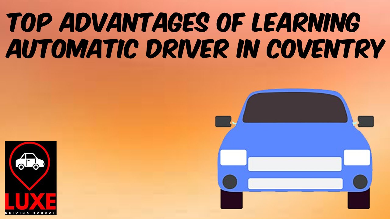 Top Advantages of Learning Automatic Driver in Coventry