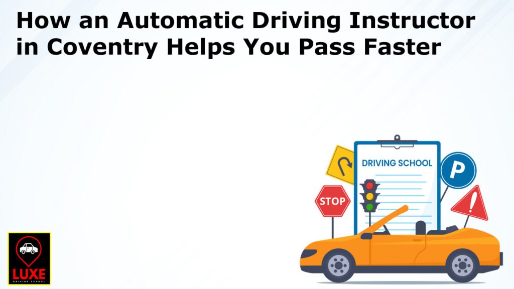 How an Automatic Driving Instructor in Coventry Helps You Pass Faster