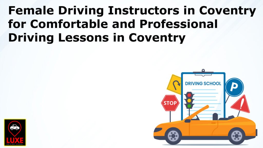 Female Driving Instructors in Coventry for Comfortable and Professional Driving Lessons in Coventry