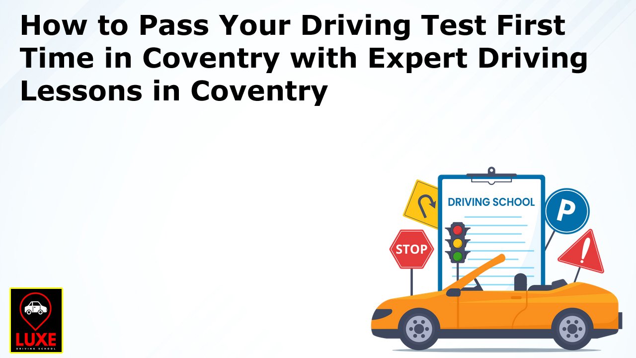 How to Pass Your Driving Test First Time in Coventry with Expert Driving Lessons in Coventry