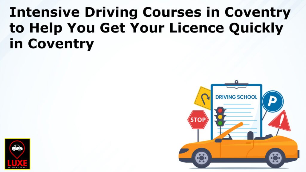 Intensive Driving Courses in Coventry to Help You Get Your Licence Quickly in Coventry