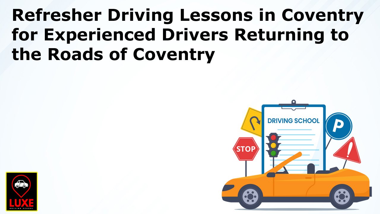 Refresher Driving Lessons in Coventry for Experienced Drivers Returning to the Roads of Coventry