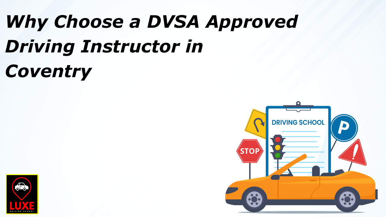 Why Choose a DVSA Approved Driving Instructor in Coventry?