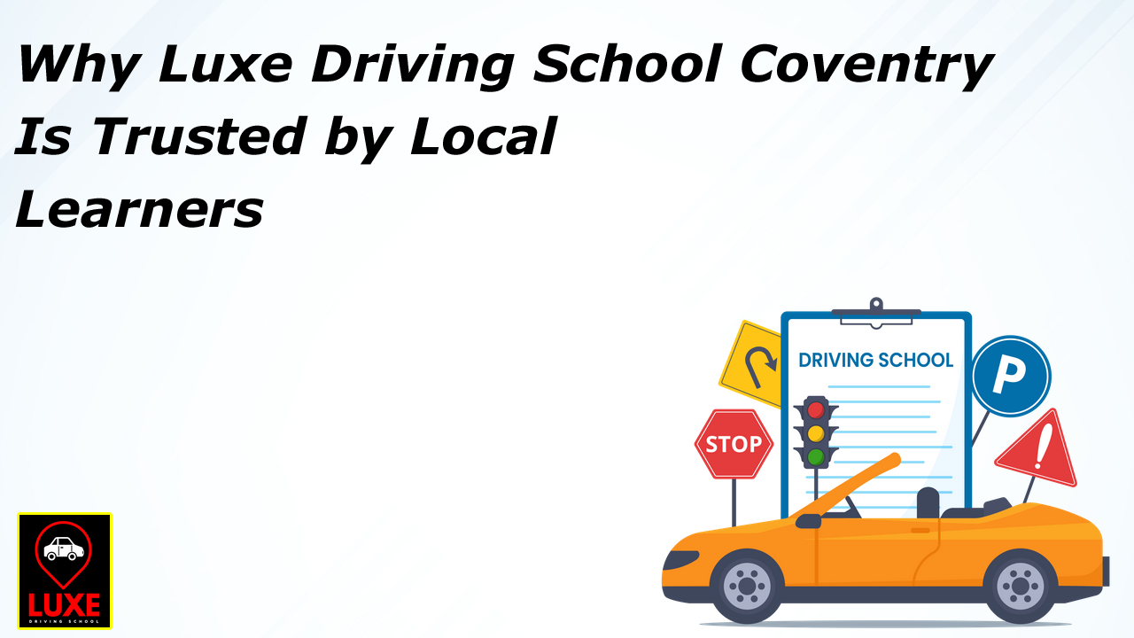 Why Luxe Driving School Coventry Is Trust by Local Learner